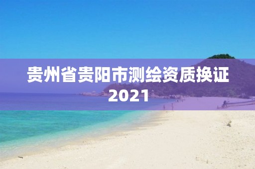 贵州省贵阳市测绘资质换证2021