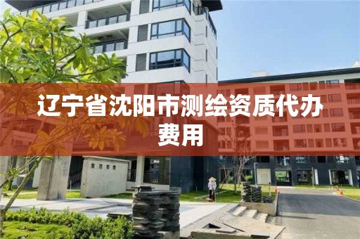 辽宁省沈阳市测绘资质代办费用