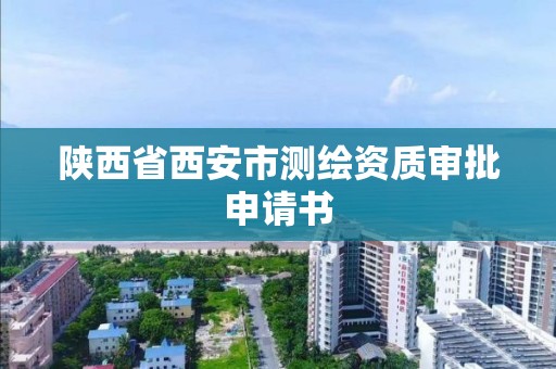 陕西省西安市测绘资质审批申请书