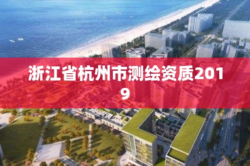 浙江省杭州市测绘资质2019