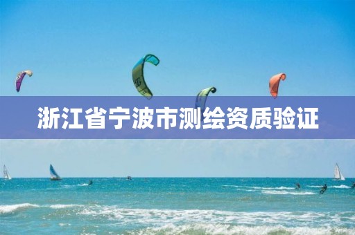 浙江省宁波市测绘资质验证