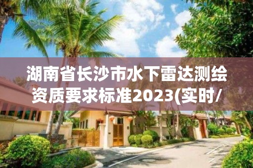 湖南省长沙市水下雷达测绘资质要求标准2023(实时/更新中)