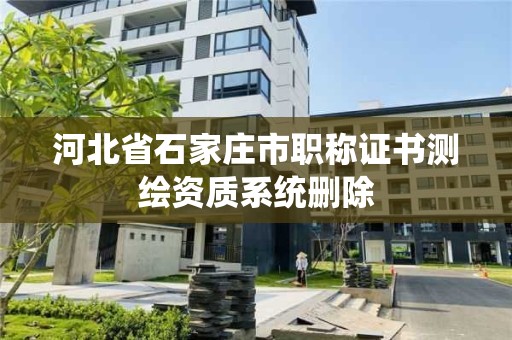 河北省石家庄市职称证书测绘资质系统删除