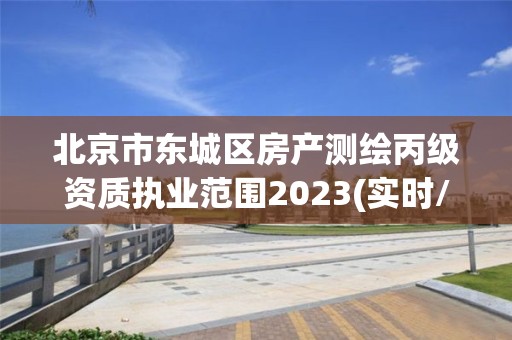 北京市东城区房产测绘丙级资质执业范围2023(实时/更新中)