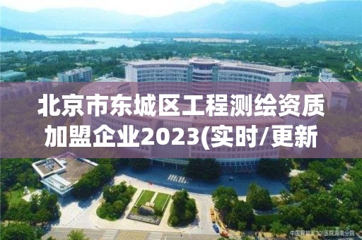 北京市东城区工程测绘资质加盟企业2023(实时/更新中)