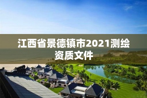 江西省景德镇市2021测绘资质文件