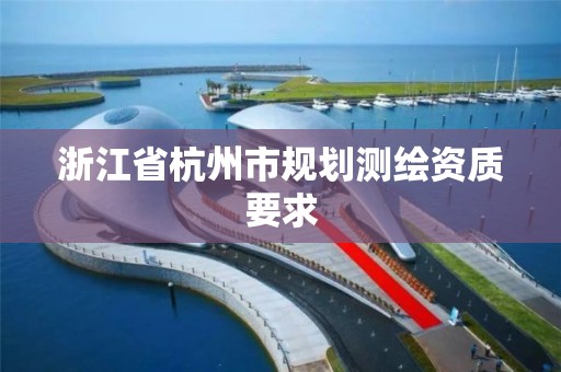 浙江省杭州市规划测绘资质要求