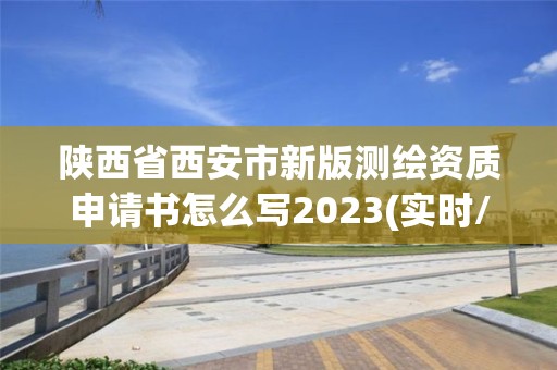 陕西省西安市新版测绘资质申请书怎么写2023(实时/更新中)