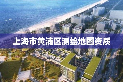 上海市黄浦区测绘地图资质