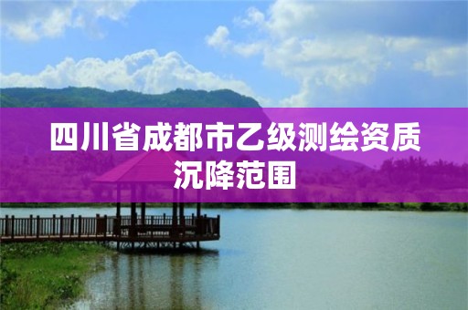 四川省成都市乙级测绘资质沉降范围