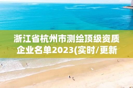 浙江省杭州市测绘顶级资质企业名单2023(实时/更新中)