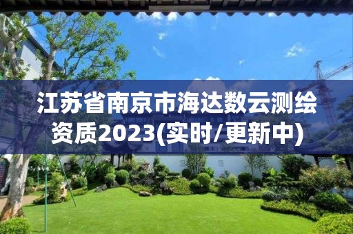 江苏省南京市海达数云测绘资质2023(实时/更新中)