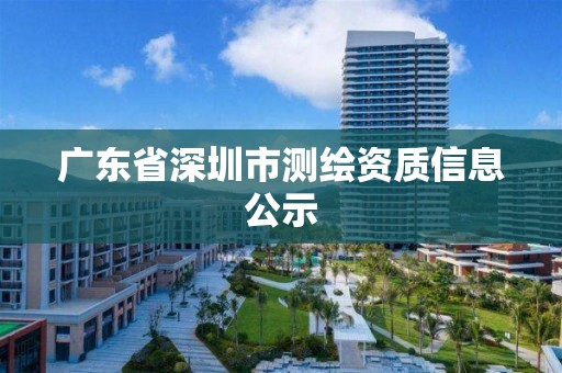 广东省深圳市测绘资质信息公示