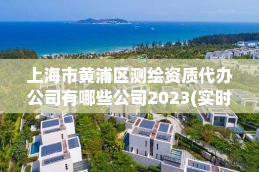 上海市黄浦区测绘资质代办公司有哪些公司2023(实时/更新中)