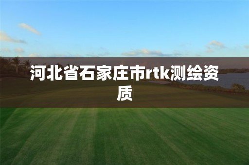 河北省石家庄市rtk测绘资质