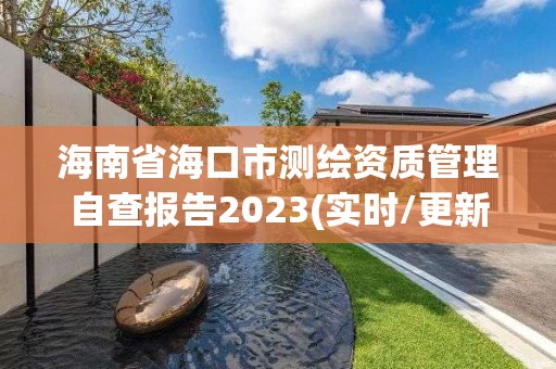 海南省海口市测绘资质管理自查报告2023(实时/更新中)