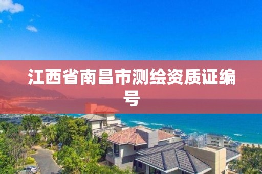 江西省南昌市测绘资质证编号