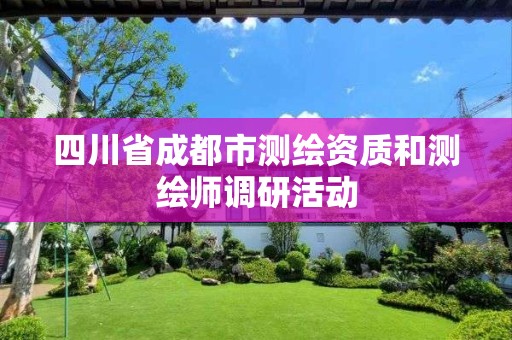 四川省成都市测绘资质和测绘师调研活动