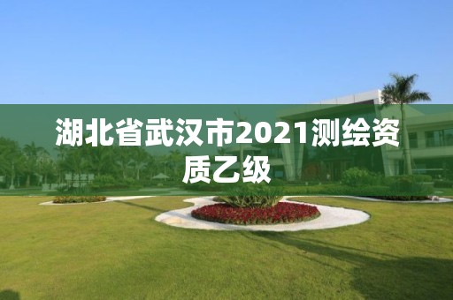 湖北省武汉市2021测绘资质乙级