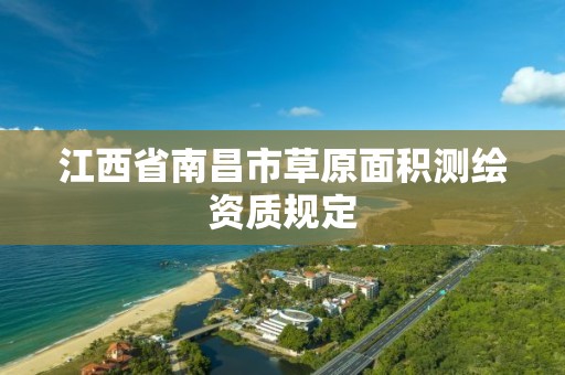 江西省南昌市草原面积测绘资质规定