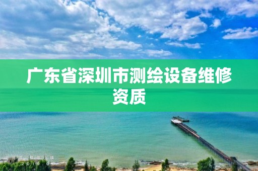 广东省深圳市测绘设备维修资质