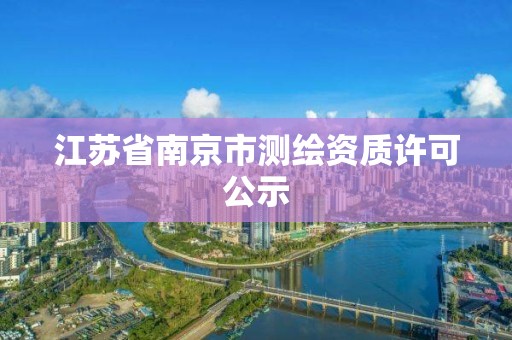 江苏省南京市测绘资质许可公示