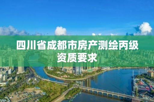 四川省成都市房产测绘丙级资质要求