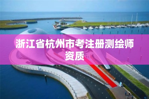 浙江省杭州市考注册测绘师资质