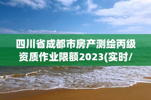 四川省成都市房产测绘丙级资质作业限额2023(实时/更新中)