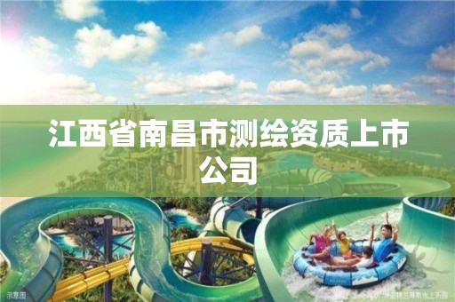 江西省南昌市测绘资质上市公司