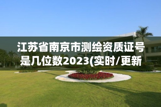 江苏省南京市测绘资质证号是几位数2023(实时/更新中)