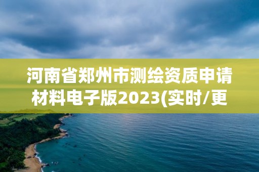 河南省郑州市测绘资质申请材料电子版2023(实时/更新中)