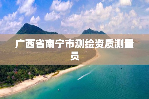 广西省南宁市测绘资质测量员