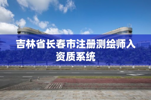 吉林省长春市注册测绘师入资质系统