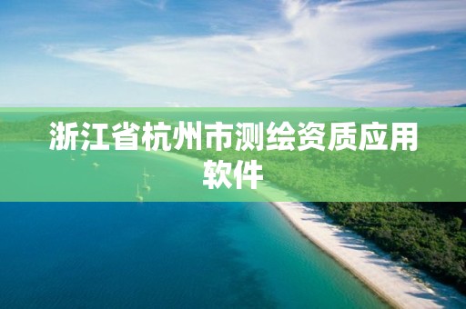 浙江省杭州市测绘资质应用软件