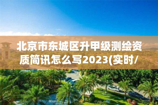 北京市东城区升甲级测绘资质简讯怎么写2023(实时/更新中)