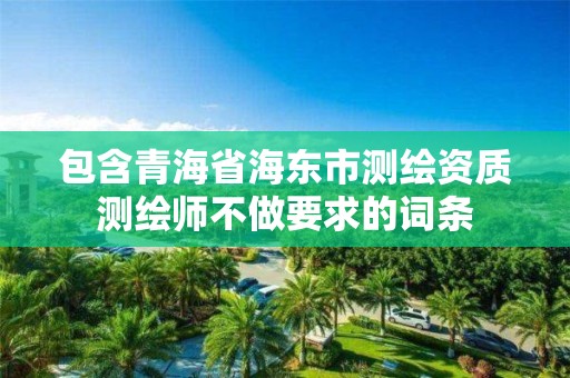 包含青海省海东市测绘资质测绘师不做要求的词条