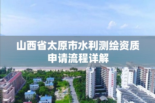 山西省太原市水利测绘资质申请流程详解