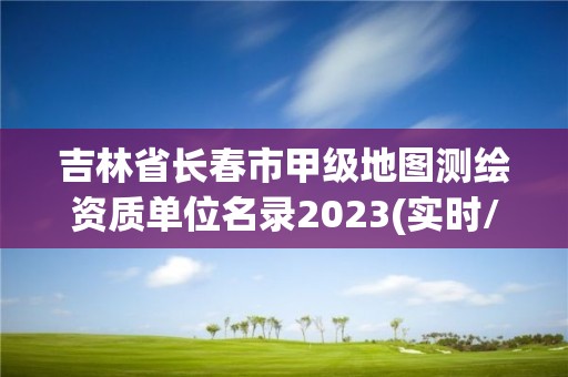 吉林省长春市甲级地图测绘资质单位名录2023(实时/更新中)