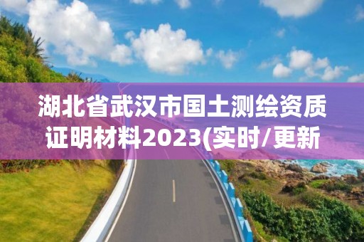 湖北省武汉市国土测绘资质证明材料2023(实时/更新中)