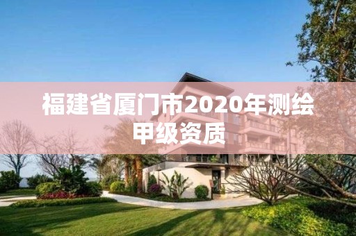 福建省厦门市2020年测绘甲级资质