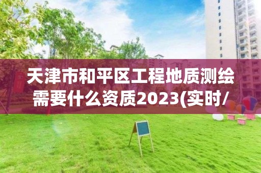 天津市和平区工程地质测绘需要什么资质2023(实时/更新中)