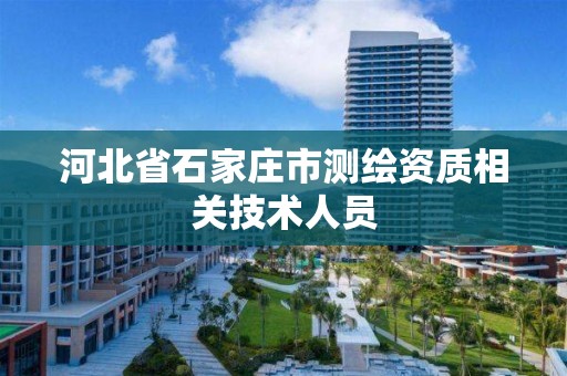 河北省石家庄市测绘资质相关技术人员