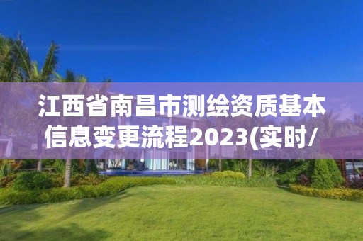 江西省南昌市测绘资质基本信息变更流程2023(实时/更新中)