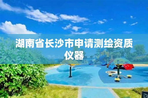 湖南省长沙市申请测绘资质仪器