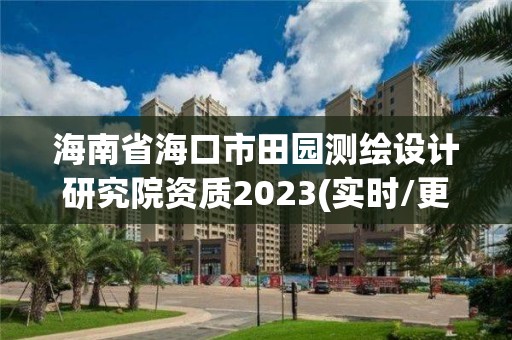 海南省海口市田园测绘设计研究院资质2023(实时/更新中)