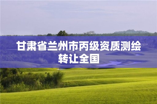 甘肃省兰州市丙级资质测绘转让全国