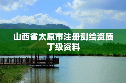 山西省太原市注册测绘资质丁级资料