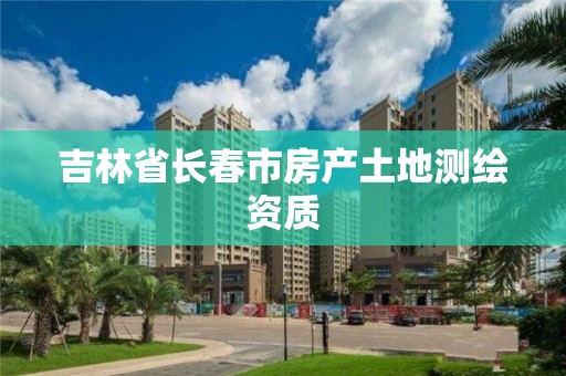 吉林省长春市房产土地测绘资质