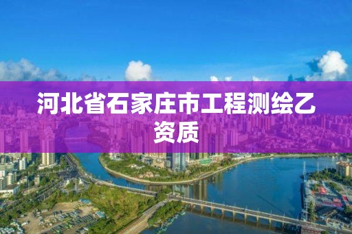 河北省石家庄市工程测绘乙资质